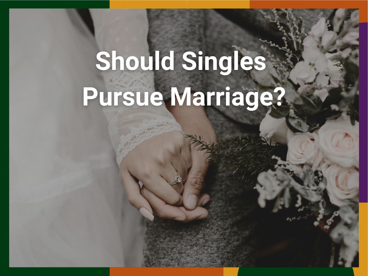 Should Singles Pursue Marriage?